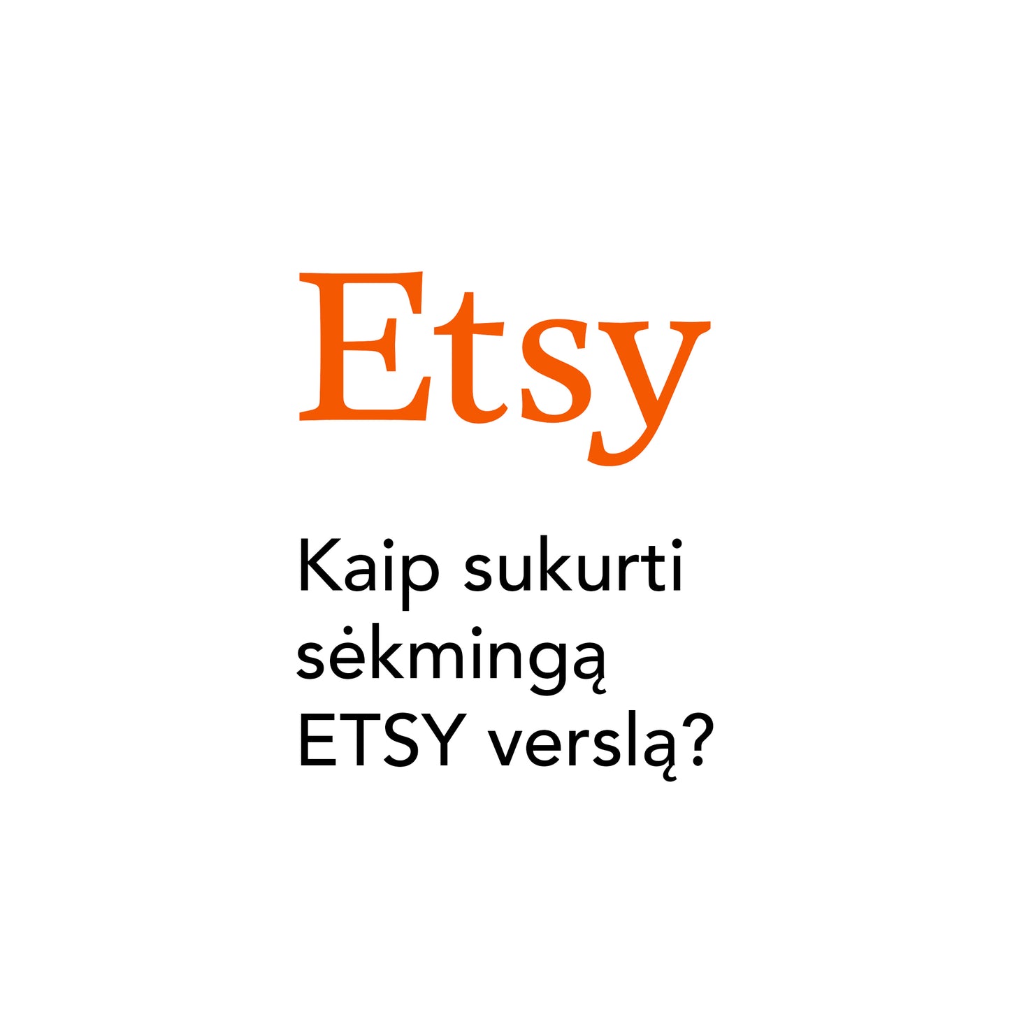 KAIP SUKURTI SĖKMINGĄ ETSY VERSLĄ?